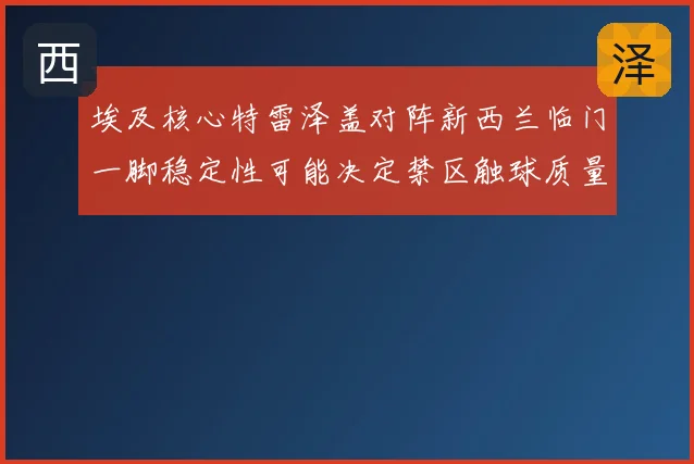 埃及核心特雷泽盖对阵新西兰临门一脚稳定性可能决定禁区触球质量
